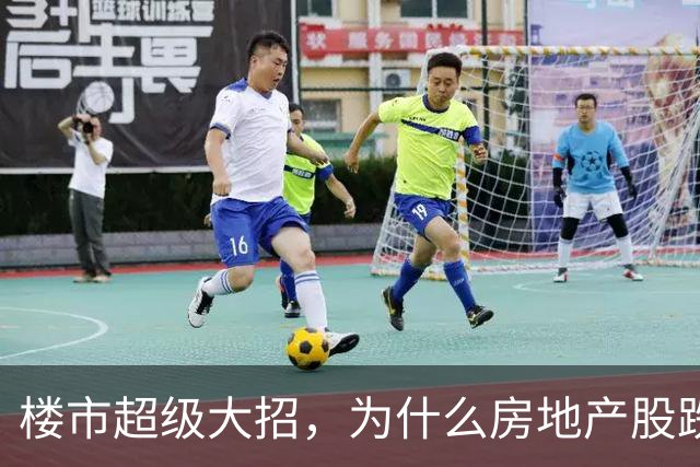 楼市超级大招，为什么房地产股跌麻了？