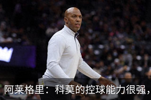 阿莱格里：科莫的控球能力很强，我们必须在处理球时做得更好